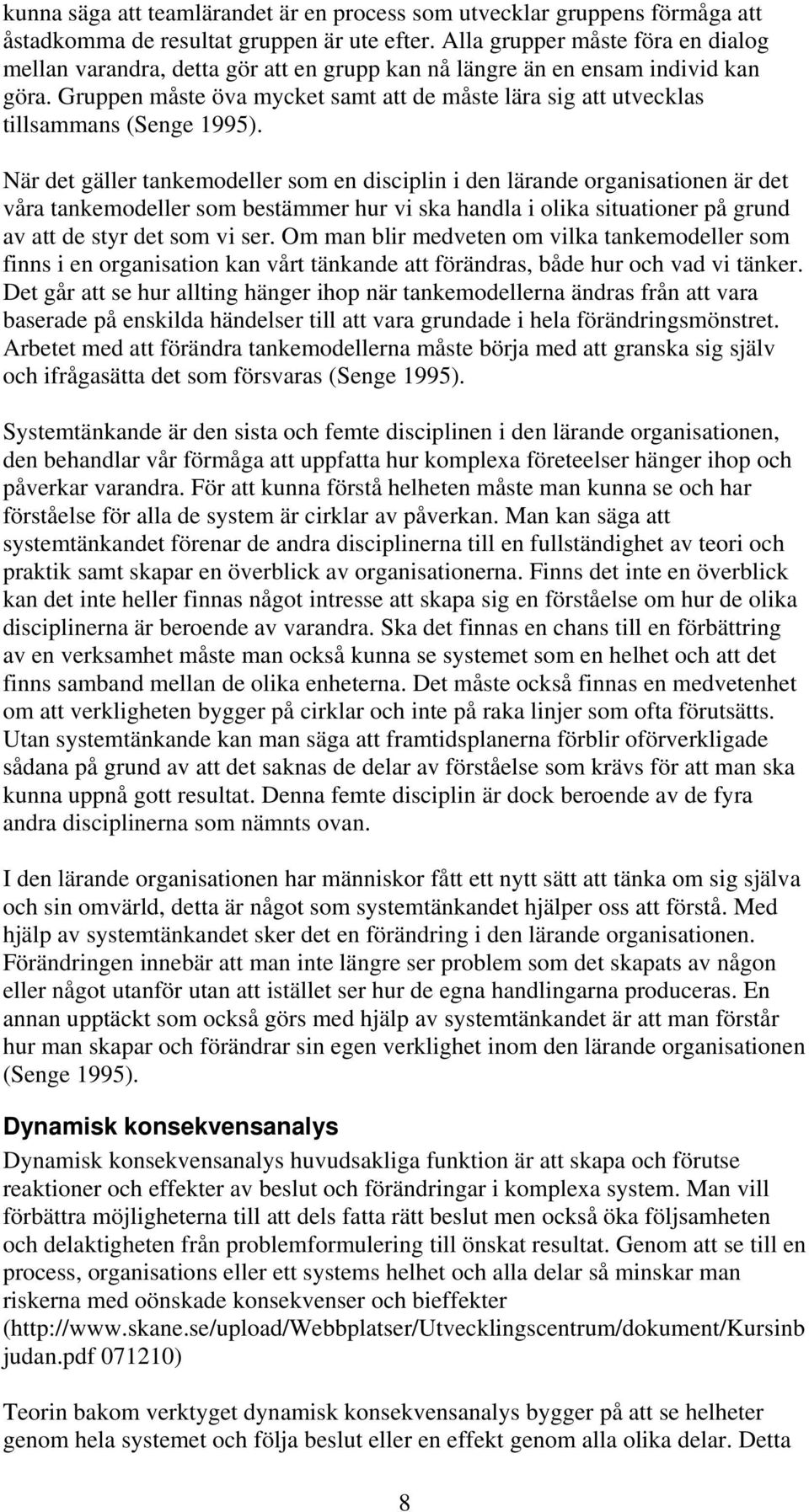 Gruppen måste öva mycket samt att de måste lära sig att utvecklas tillsammans (Senge 1995).