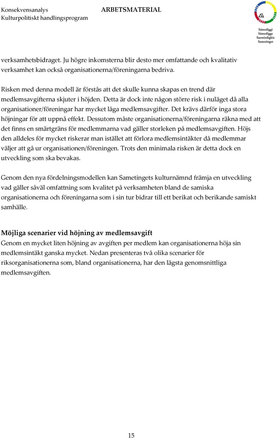 Detta är dock inte någon större risk i nuläget då alla organisationer/föreningar har mycket låga medlemsavgifter. Det krävs därför inga stora höjningar för att uppnå effekt.