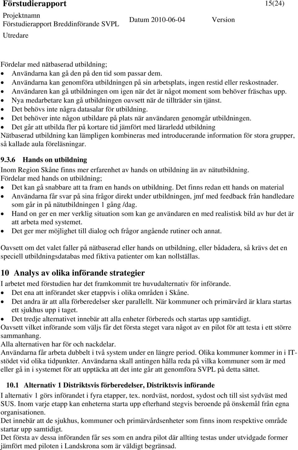 Det behövs inte några datasalar för utbildning. Det behöver inte någon utbildare på plats när användaren genomgår utbildningen.