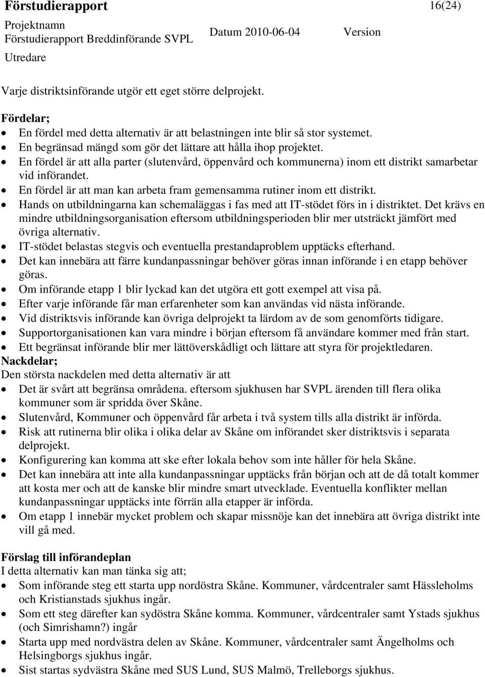 En fördel är att man kan arbeta fram gemensamma rutiner inom ett distrikt. Hands on utbildningarna kan schemaläggas i fas med att IT-stödet förs in i distriktet.