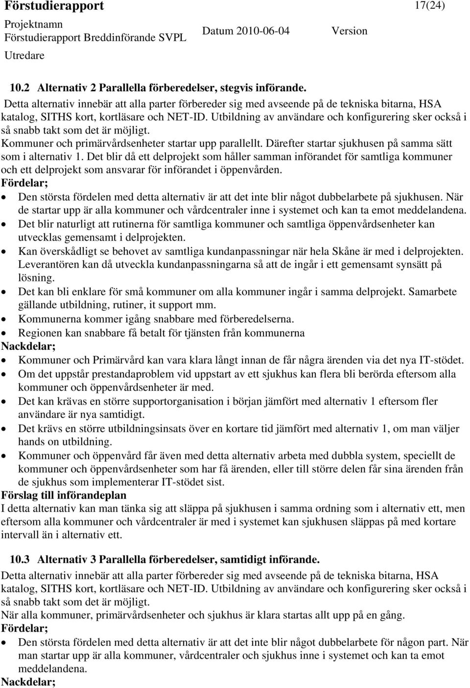 Utbildning av användare och konfigurering sker också i så snabb takt som det är möjligt. Kommuner och primärvårdsenheter startar upp parallellt.