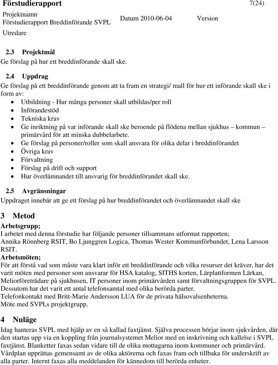 4 Uppdrag Ge förslag på ett breddinförande genom att ta fram en strategi/ mall för hur ett införande skall ske i form av: Utbildning - Hur många personer skall utbildas/per roll Införandestöd