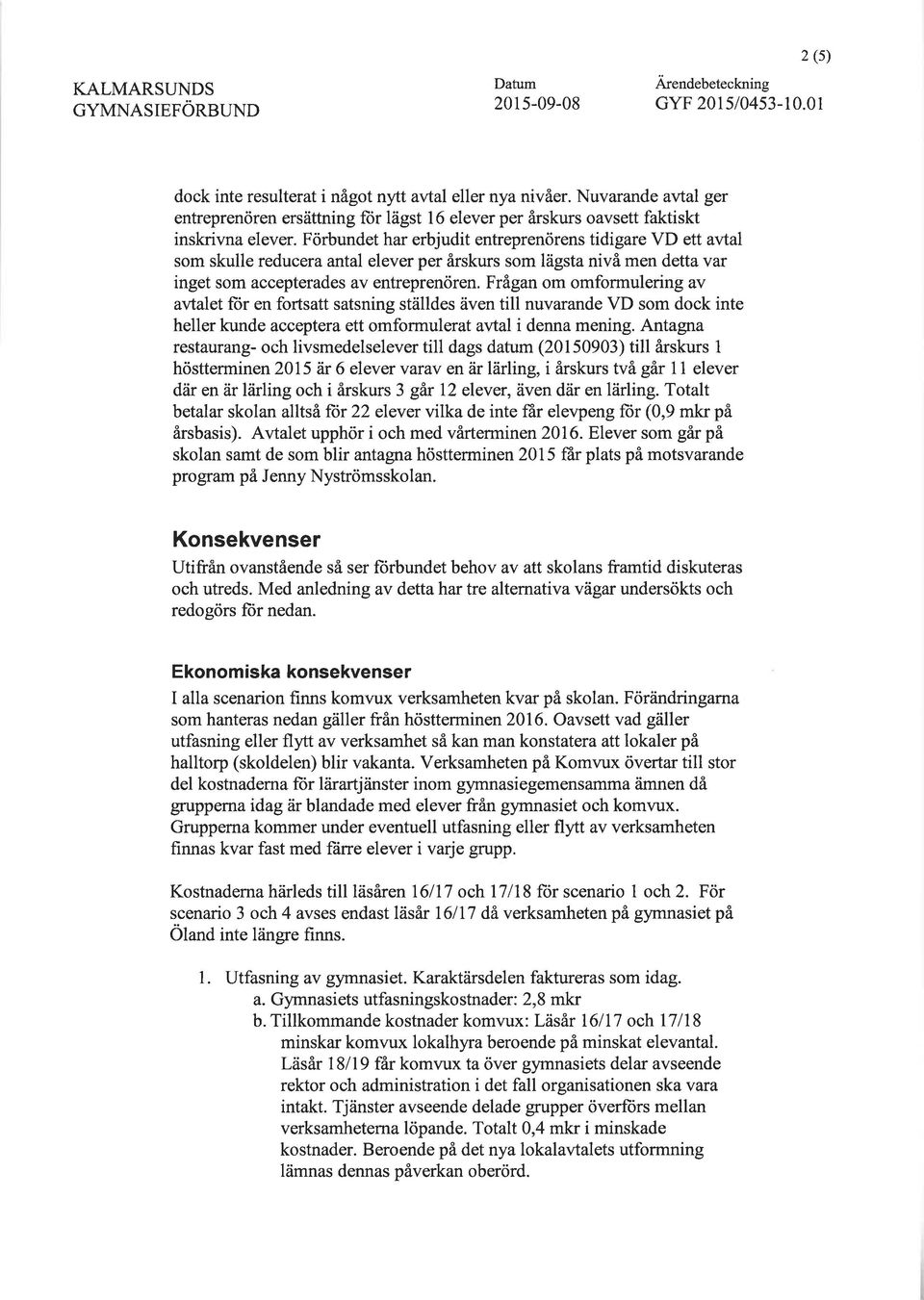 Förbundet har erbjudit entreprenörens tidigare VD ett avtal som skulle reducera antal elever per årskurs som lägsta nivå men detta var inget som accepterades av entreprenören.