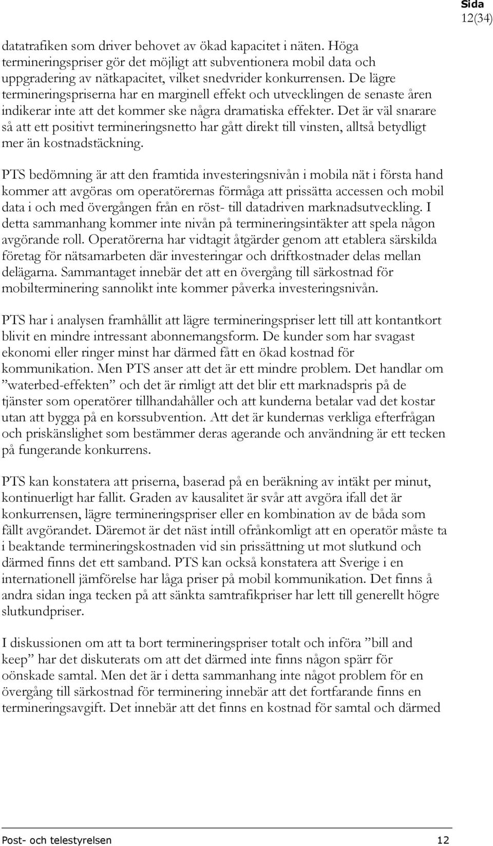 Det är väl snarare så att ett positivt termineringsnetto har gått direkt till vinsten, alltså betydligt mer än kostnadstäckning.