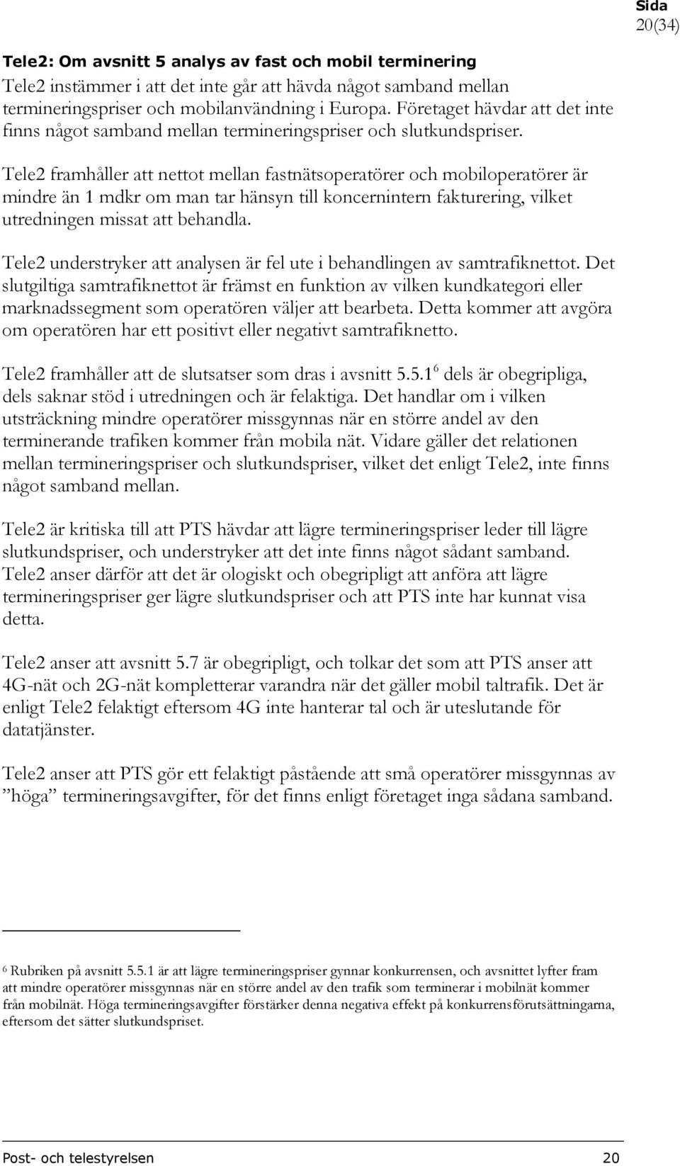 Tele2 framhåller att nettot mellan fastnätsoperatörer och mobiloperatörer är mindre än 1 mdkr om man tar hänsyn till koncernintern fakturering, vilket utredningen missat att behandla.