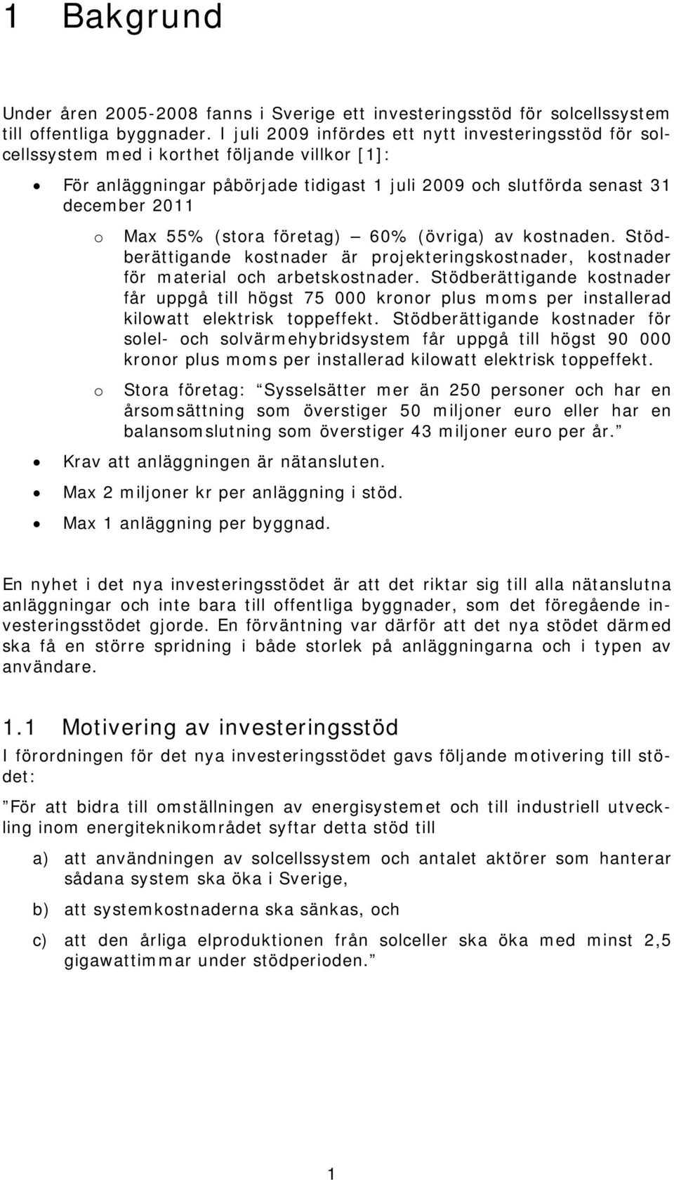 (stora företag) 60% (övriga) av kostnaden. Stödberättigande kostnader är projekteringskostnader, kostnader för material och arbetskostnader.