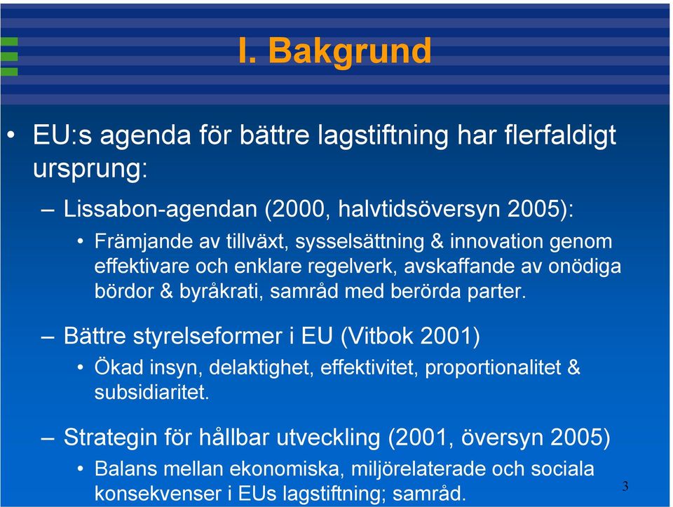berörda parter. Bättre styrelseformer i EU (Vitbok 2001) Ökad insyn, delaktighet, effektivitet, proportionalitet & subsidiaritet.
