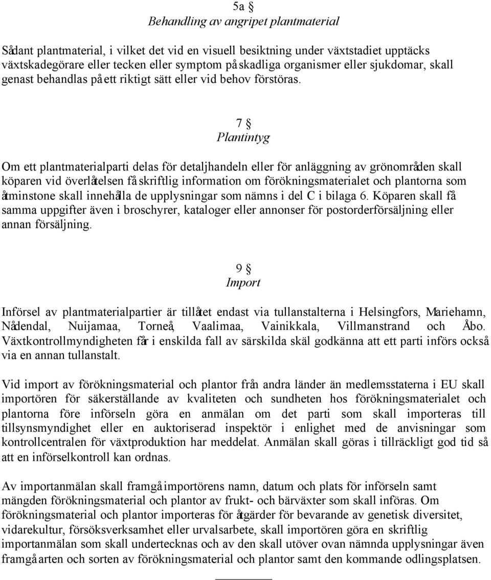 7 Plantintyg Om ett plantmaterialparti delas för detaljhandeln eller för anläggning av grönområden skall köparen vid överlåtelsen få skriftlig information om förökningsmaterialet och plantorna som