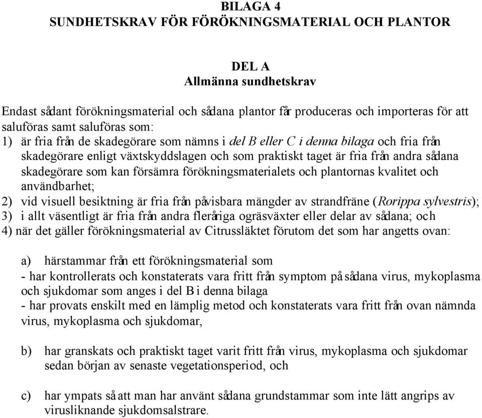 försämra förökningsmaterialets och plantornas kvalitet och användbarhet; 2) vid visuell besiktning är fria från påvisbara mängder av strandfräne (Rorippa sylvestris); 3) i allt väsentligt är fria