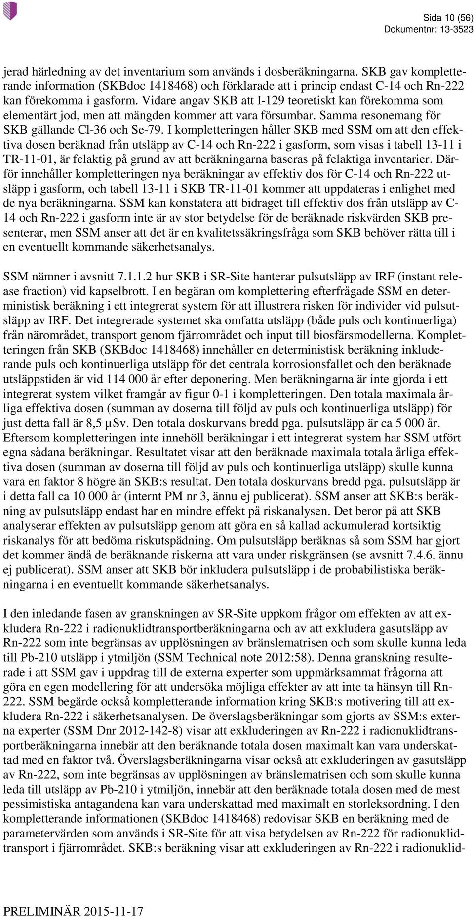 Vidare angav SKB att I-129 teoretiskt kan förekomma som elementärt jod, men att mängden kommer att vara försumbar. Samma resonemang för SKB gällande Cl-36 och Se-79.