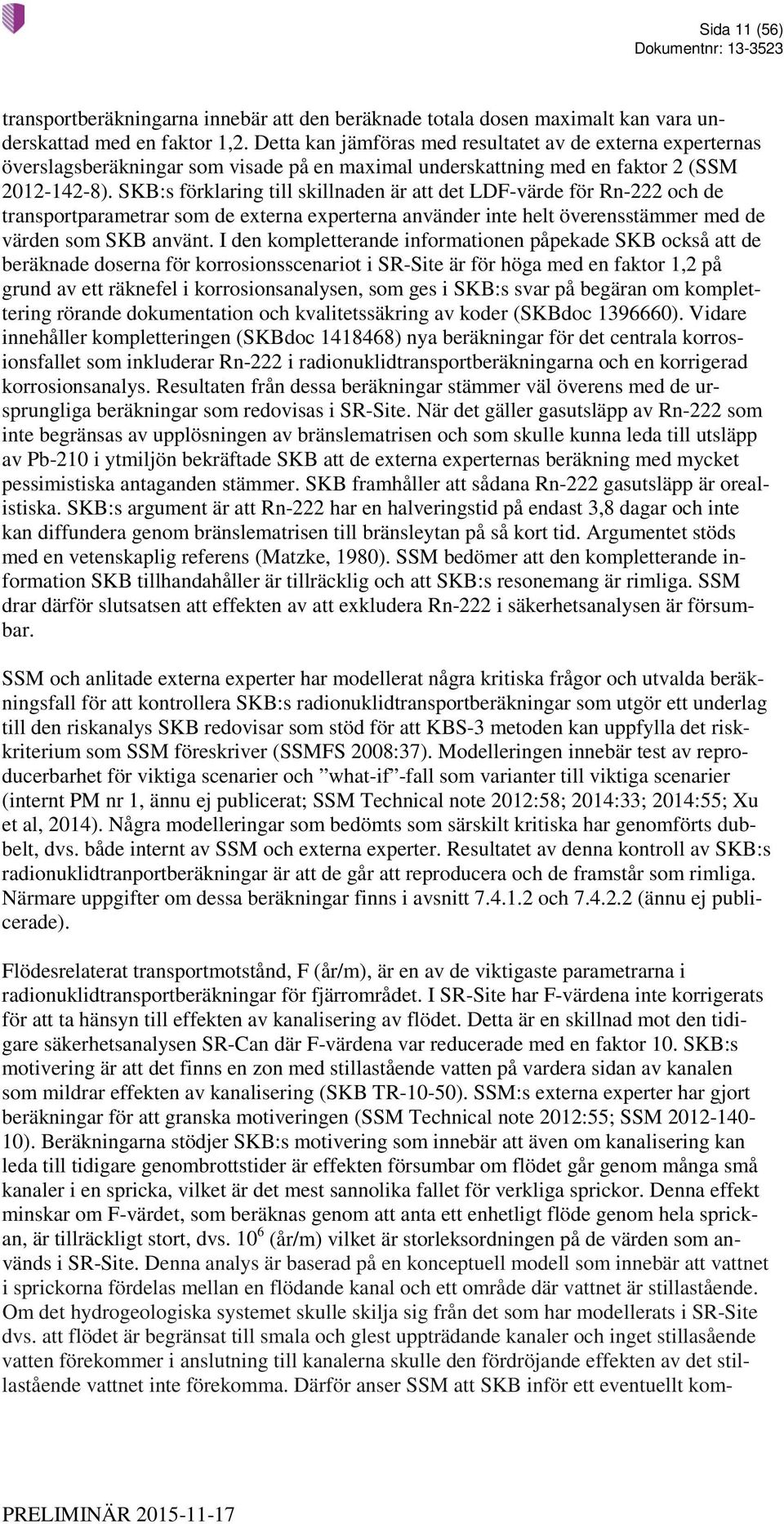 SKB:s förklaring till skillnaden är att det LDF-värde för Rn-222 och de transportparametrar som de externa experterna använder inte helt överensstämmer med de värden som SKB använt.