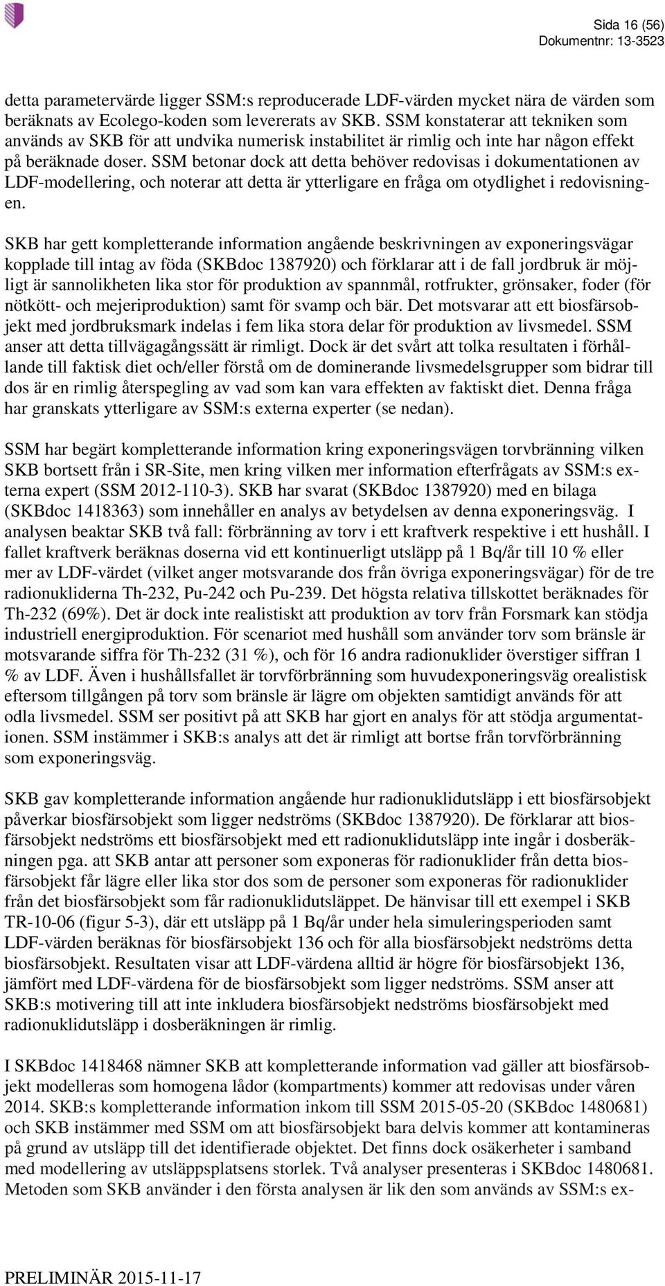 SSM betonar dock att detta behöver redovisas i dokumentationen av LDF-modellering, och noterar att detta är ytterligare en fråga om otydlighet i redovisningen.