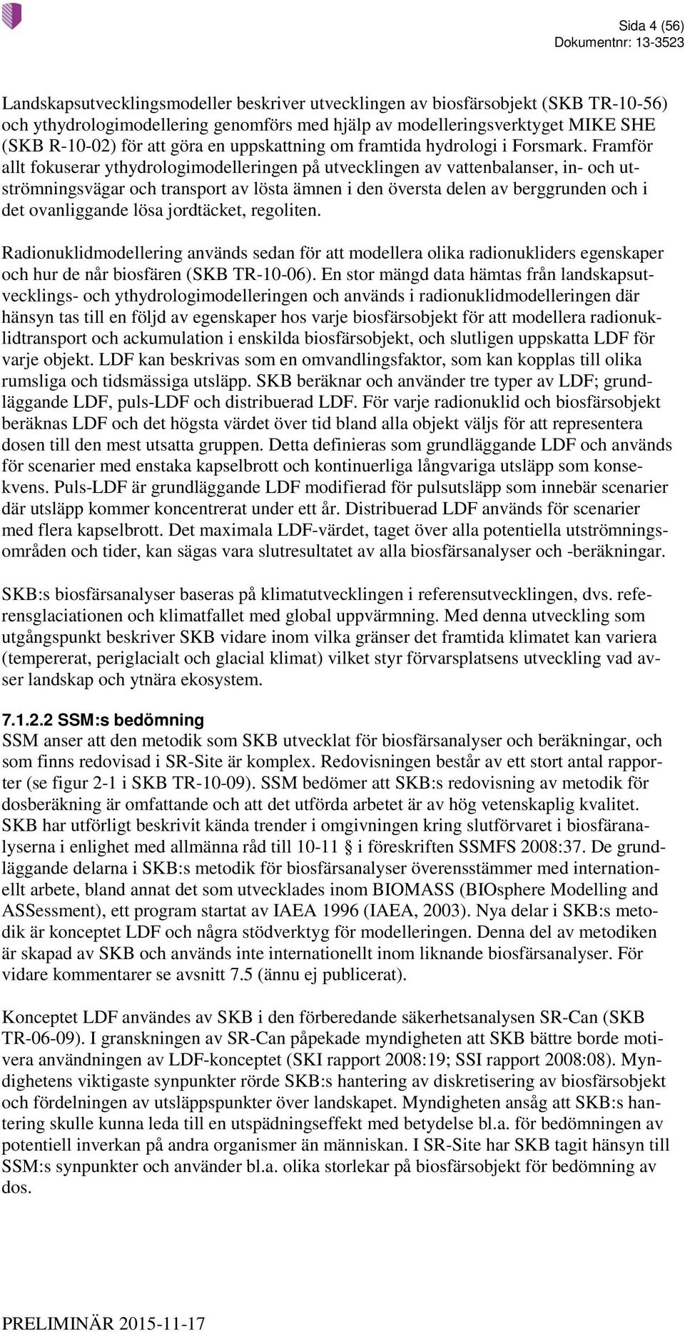 Framför allt fokuserar ythydrologimodelleringen på utvecklingen av vattenbalanser, in- och utströmningsvägar och transport av lösta ämnen i den översta delen av berggrunden och i det ovanliggande