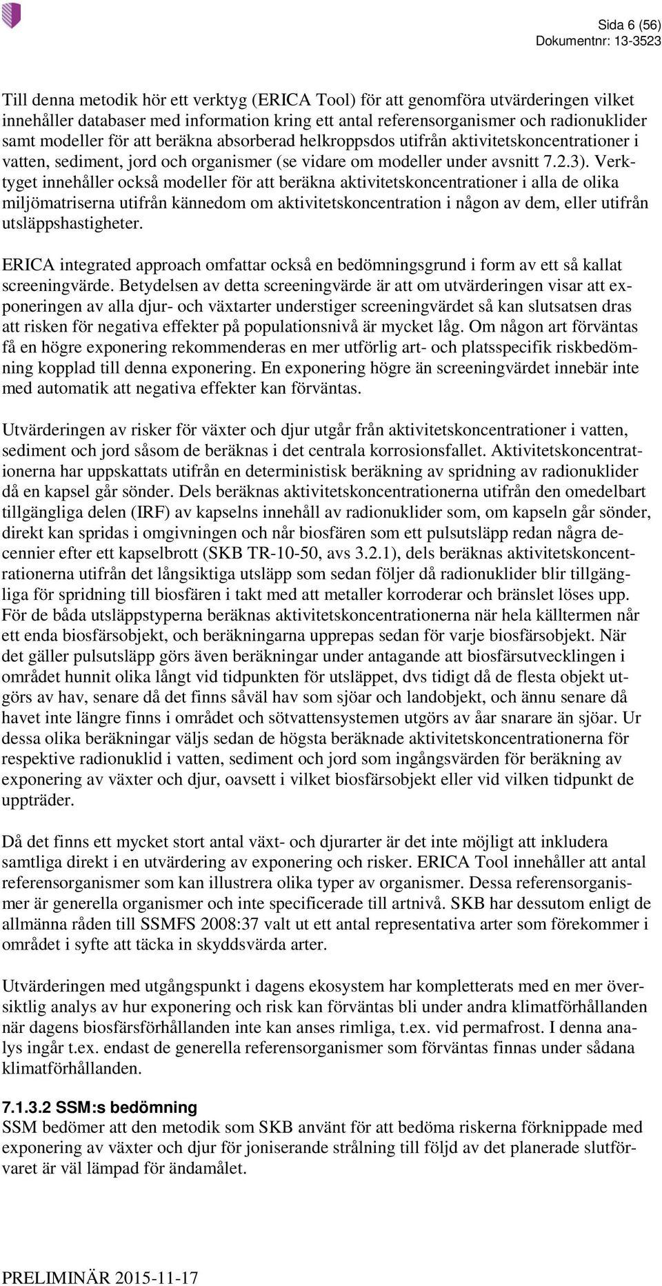 Verktyget innehåller också modeller för att beräkna aktivitetskoncentrationer i alla de olika miljömatriserna utifrån kännedom om aktivitetskoncentration i någon av dem, eller utifrån