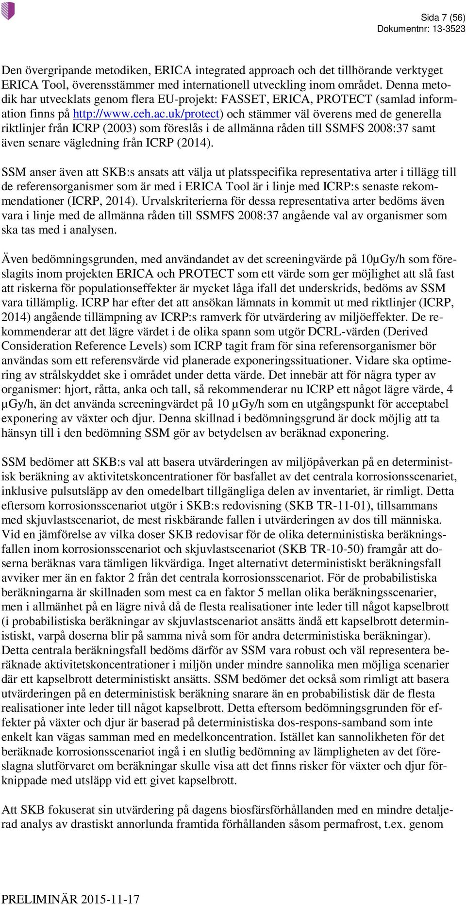 uk/protect) och stämmer väl överens med de generella riktlinjer från ICRP (2003) som föreslås i de allmänna råden till SSMFS 2008:37 samt även senare vägledning från ICRP (2014).