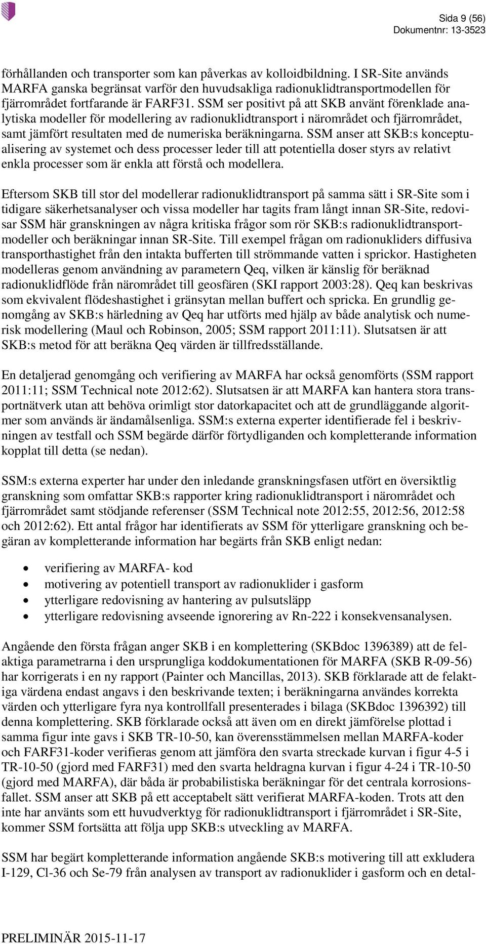 SSM ser positivt på att SKB använt förenklade analytiska modeller för modellering av radionuklidtransport i närområdet och fjärrområdet, samt jämfört resultaten med de numeriska beräkningarna.