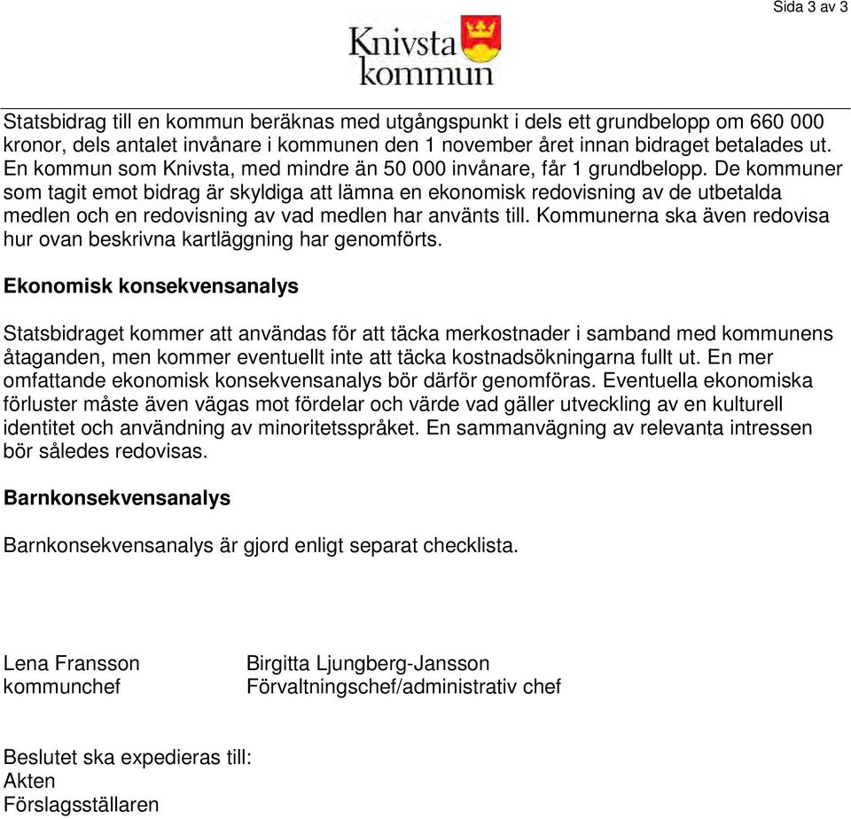 De kommuner som tagit emot bidrag är skyldiga att lämna en ekonomisk redovisning av de utbetalda medlen och en redovisning av vad medlen har använts till.