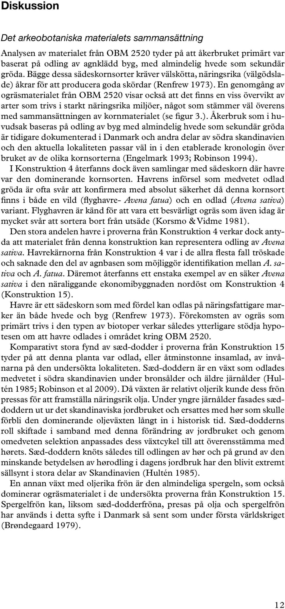 En genomgång av ogräsmaterialet från OBM 2520 visar också att det finns en viss övervikt av arter som trivs i starkt näringsrika miljöer, något som stämmer väl överens med sammansättningen av