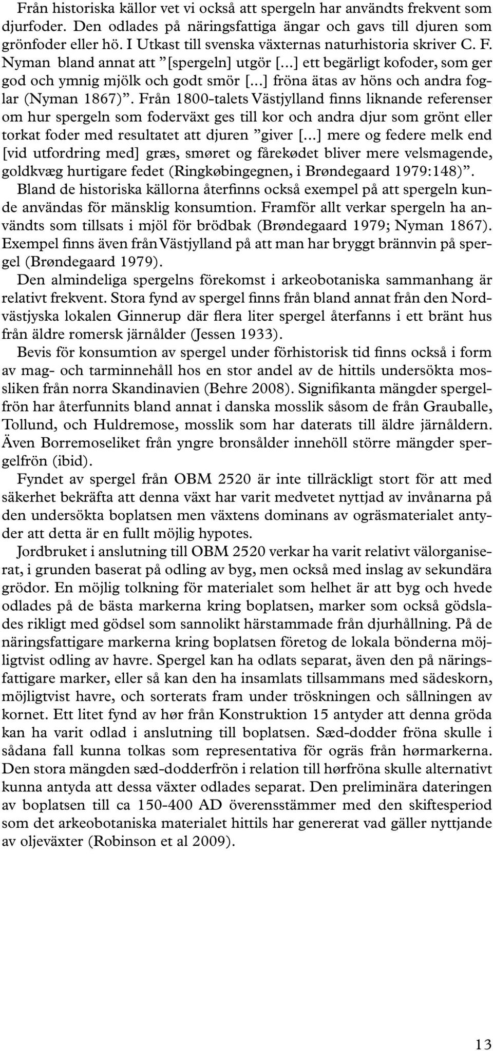 ..] fröna ätas av höns och andra foglar (Nyman 1867).