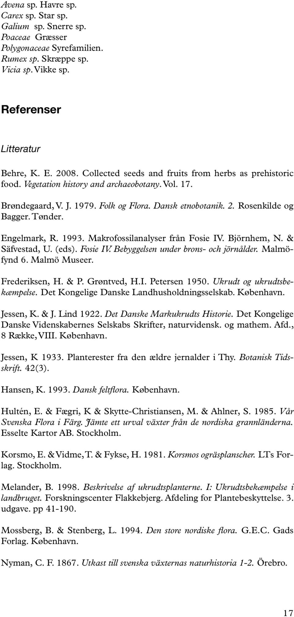 Engelmark, R. 1993. Makrofossilanalyser från Fosie IV. Björnhem, N. & Säfvestad, U. (eds). Fosie IV. Bebyggelsen under brons- och jörnålder. Malmöfynd 6. Malmö Museer. Frederiksen, H. & P.
