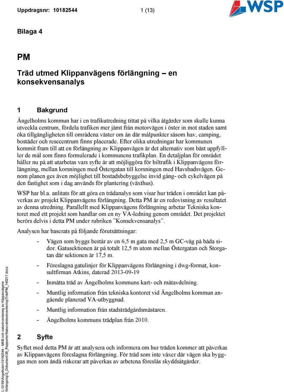 finns placerade. Efter olika utredningar har kommunen kommit fram till att en förlängning av Klippanvägen är det alternativ som bäst uppfylller de mål som finns formulerade i kommunens trafikplan.