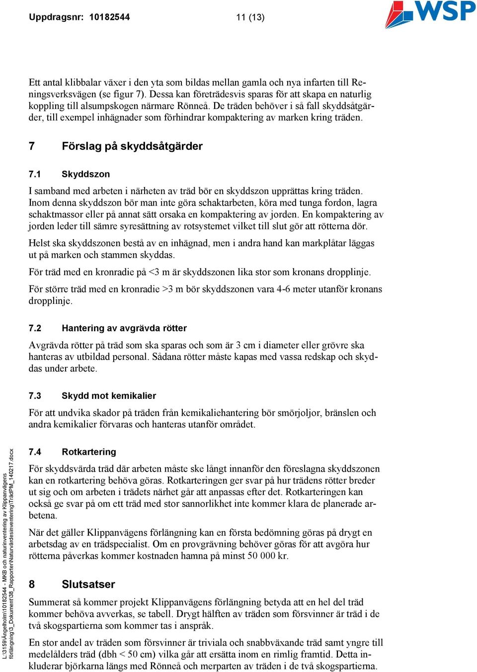 De träden behöver i så fall skyddsåtgärder, till exempel inhägnader som förhindrar kompaktering av marken kring träden. 7 Förslag på skyddsåtgärder 7.