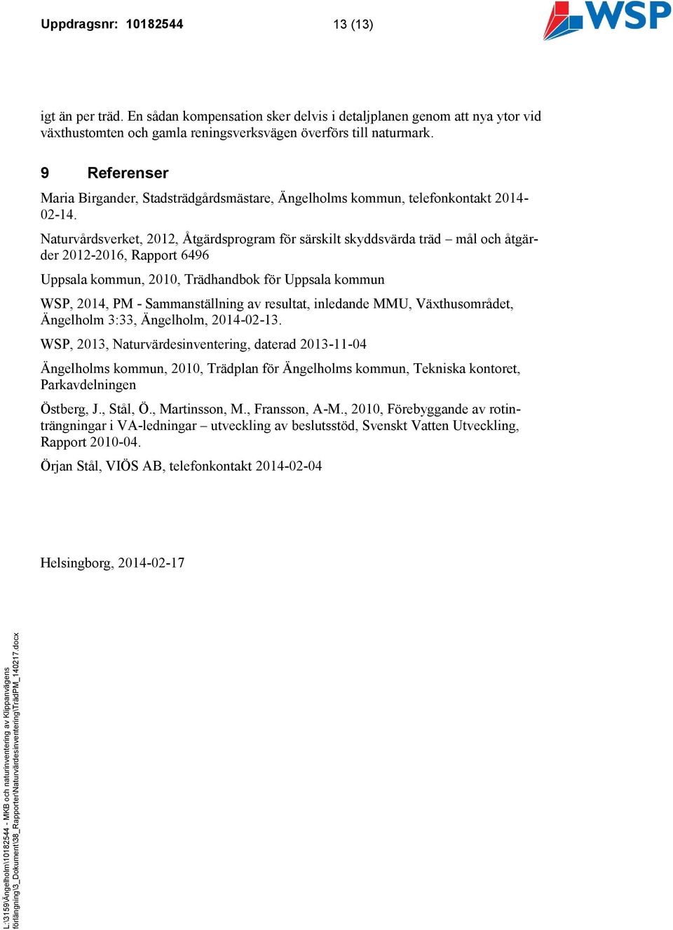 Naturvårdsverket, 2012, Åtgärdsprogram för särskilt skyddsvärda träd mål och åtgärder 2012-2016, Rapport 6496 Uppsala kommun, 2010, Trädhandbok för Uppsala kommun WSP, 2014, PM - Sammanställning av