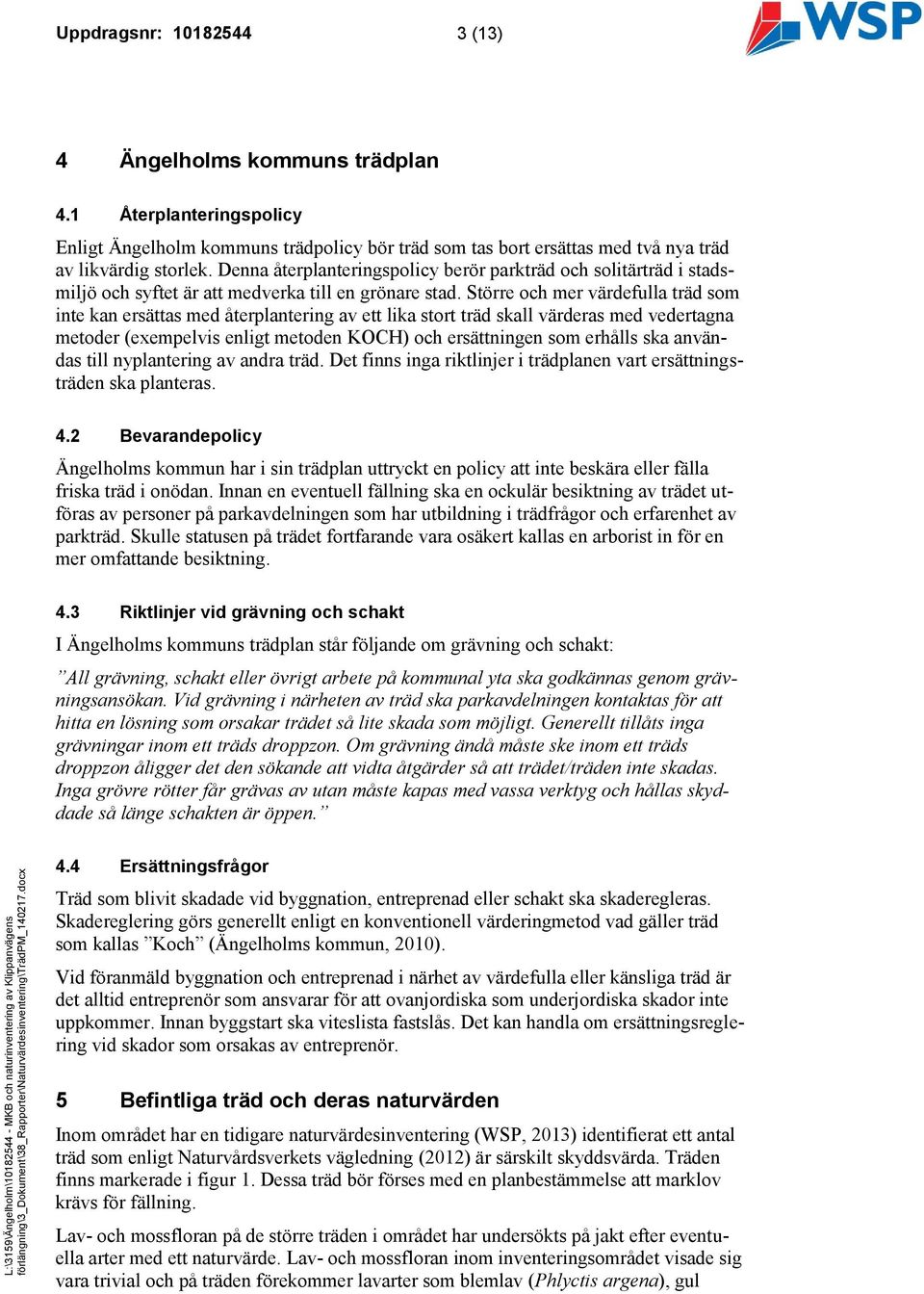 Större och mer värdefulla träd som inte kan ersättas med återplantering av ett lika stort träd skall värderas med vedertagna metoder (exempelvis enligt metoden KOCH) och ersättningen som erhålls ska