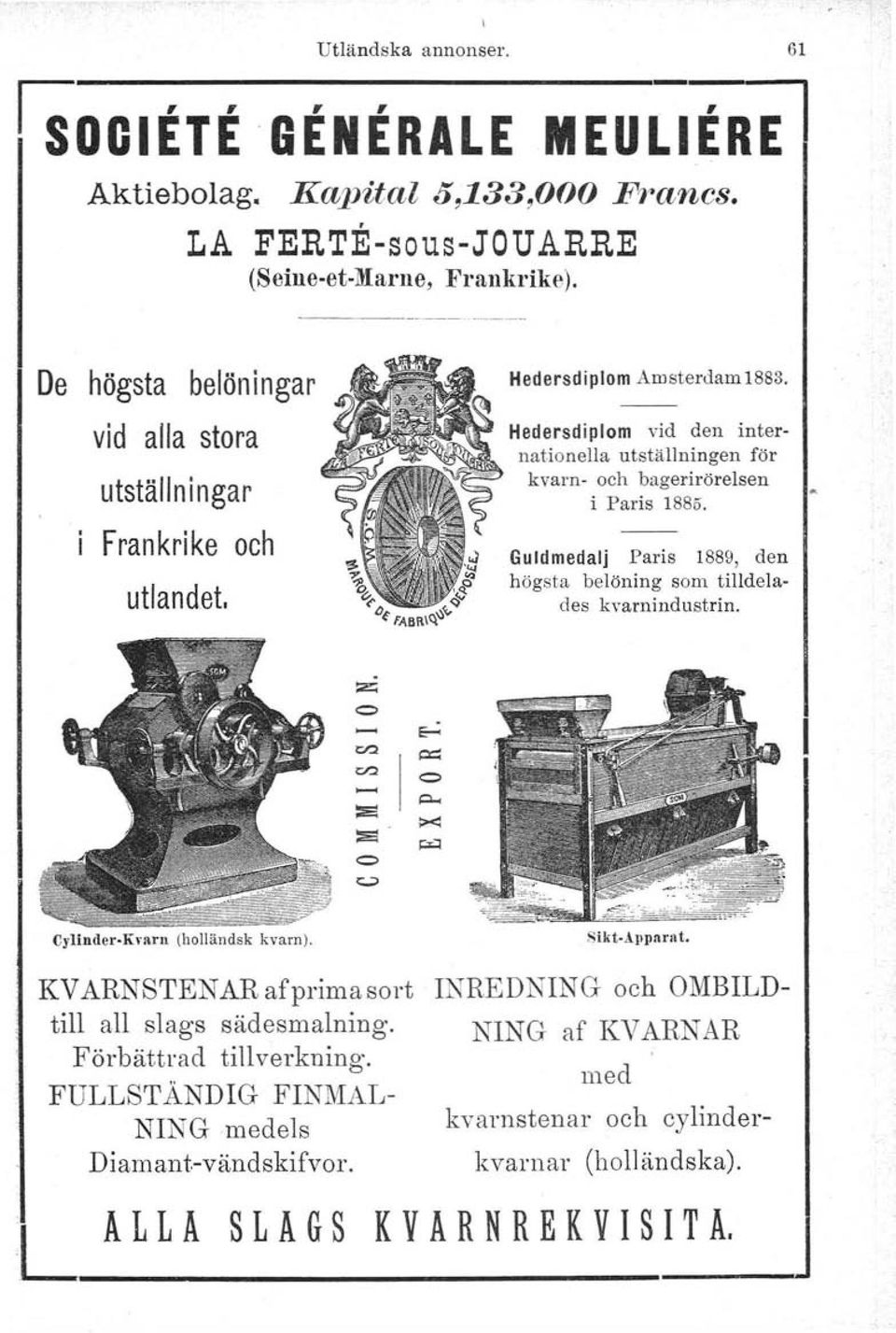 Hedersdiplom vid den internationella utställningen för kvarn- och bagerirörelsen i Paris 1885. Guldmedalj Paris 1889, den högsta belöning som tilldelades kvarnindustrin. z ~ ~ <:r.l ~ <:r.