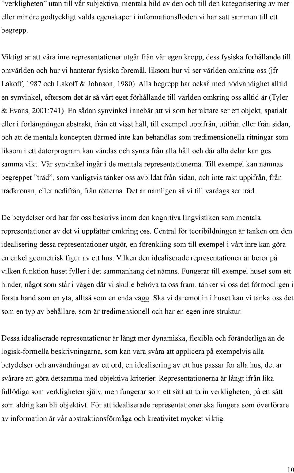 1987 och Lakoff & Johnson, 1980). Alla begrepp har också med nödvändighet alltid en synvinkel, eftersom det är så vårt eget förhållande till världen omkring oss alltid är (Tyler & Evans, 2001:741).