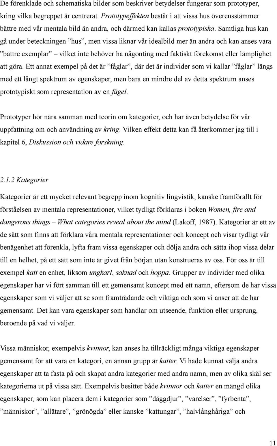 Samtliga hus kan gå under beteckningen hus, men vissa liknar vår idealbild mer än andra och kan anses vara bättre exemplar vilket inte behöver ha någonting med faktiskt förekomst eller lämplighet att