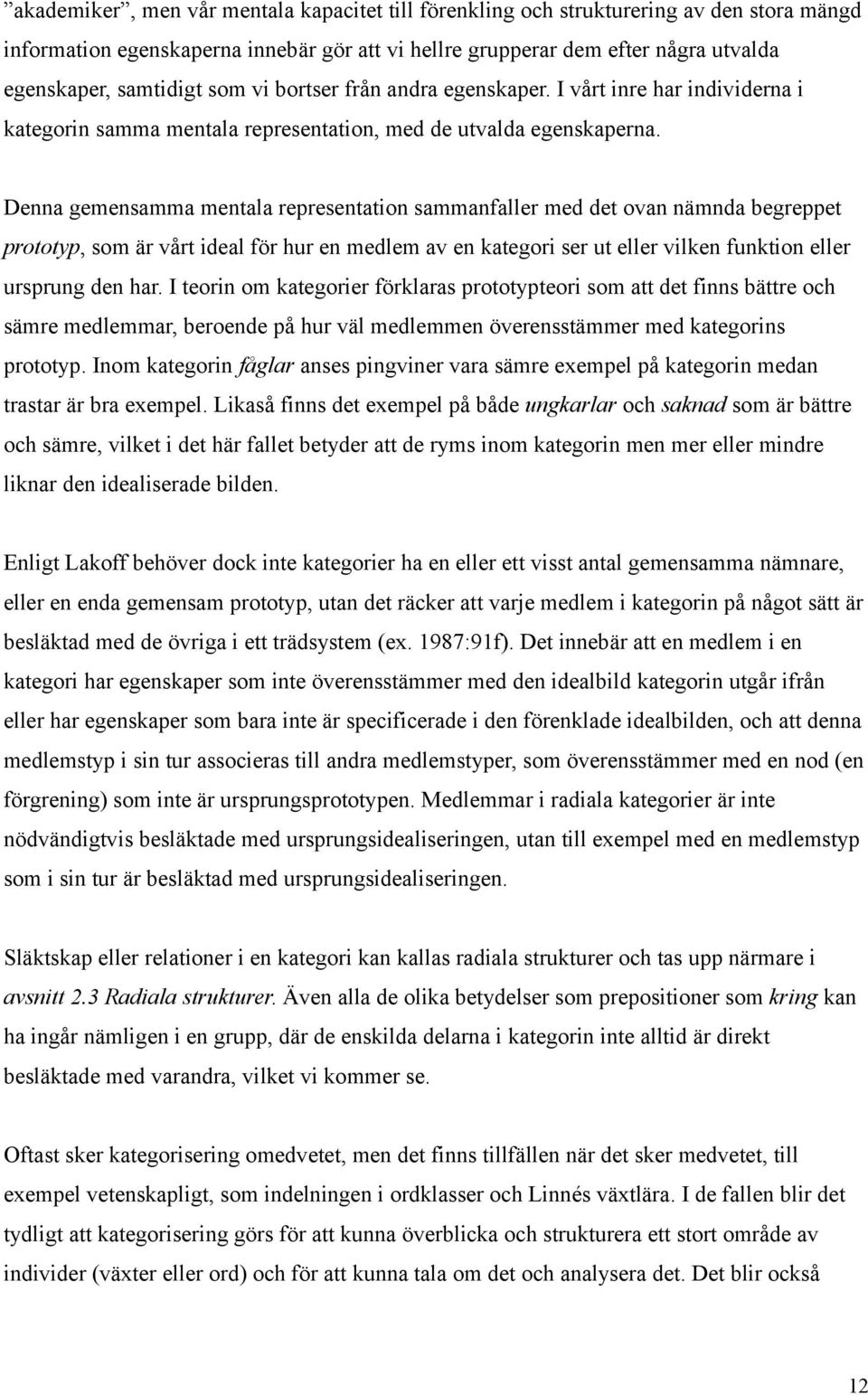 Denna gemensamma mentala representation sammanfaller med det ovan nämnda begreppet prototyp, som är vårt ideal för hur en medlem av en kategori ser ut eller vilken funktion eller ursprung den har.