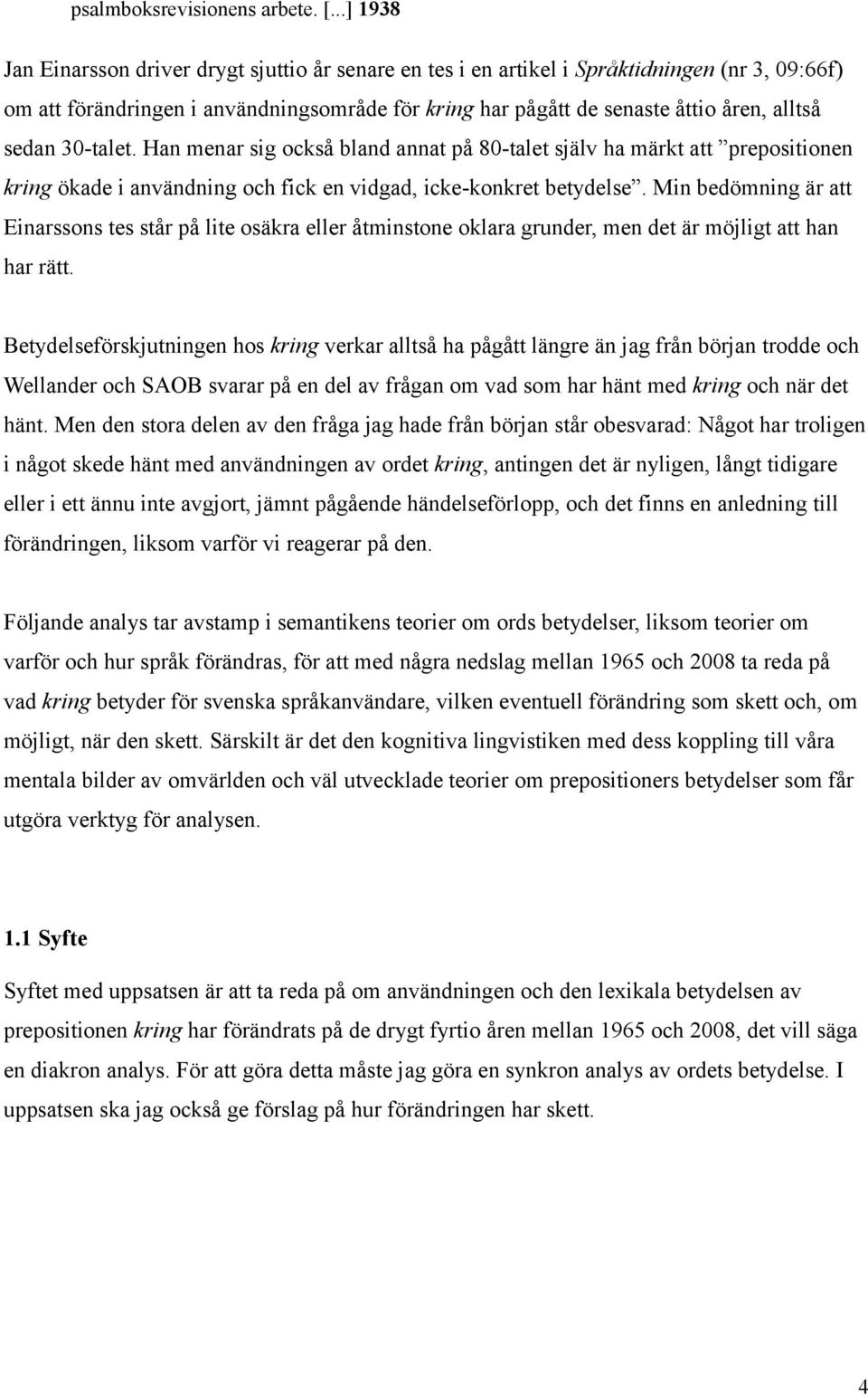 sedan 30talet. Han menar sig också bland annat på 80talet själv ha märkt att prepositionen kring ökade i användning och fick en vidgad, ickekonkret betydelse.