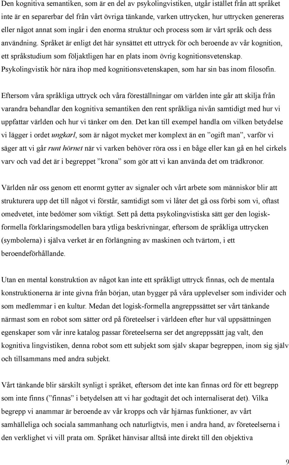 Språket är enligt det här synsättet ett uttryck för och beroende av vår kognition, ett språkstudium som följaktligen har en plats inom övrig kognitionsvetenskap.