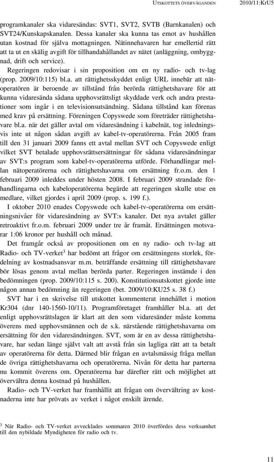 Nätinnehavaren har emellertid rätt att ta ut en skälig avgift för tillhandahållandet av nätet (anläggning, ombyggnad, drift och service).