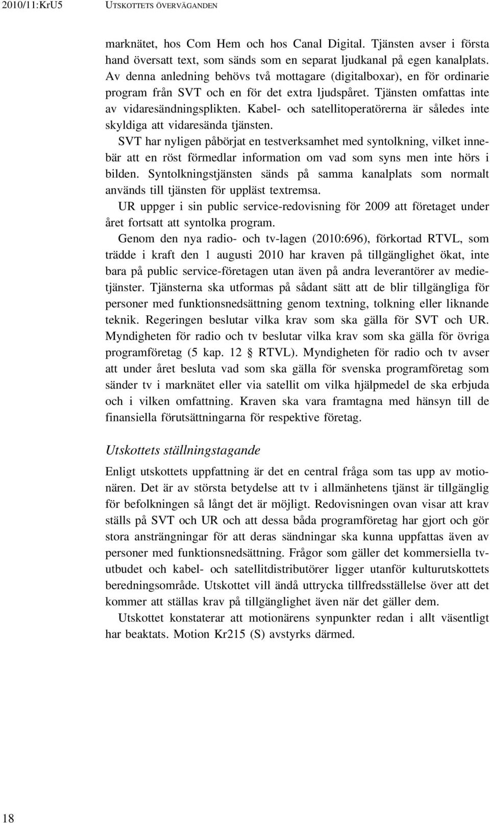 Kabel- och satellitoperatörerna är således inte skyldiga att vidaresända tjänsten.