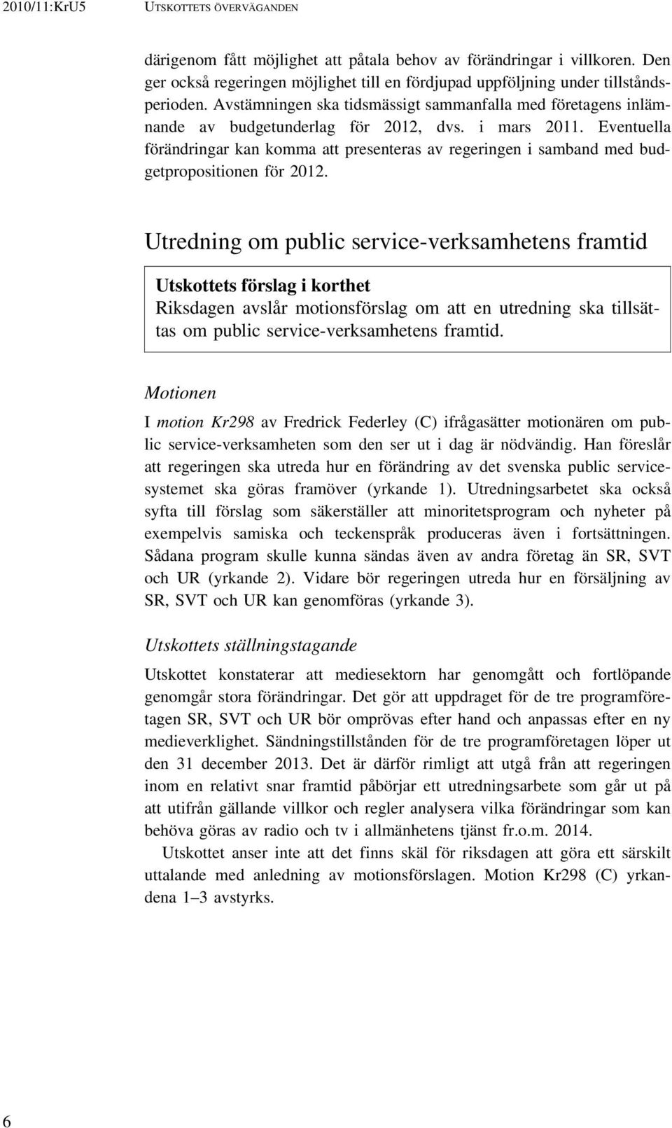 Eventuella förändringar kan komma att presenteras av regeringen i samband med budgetpropositionen för 2012.