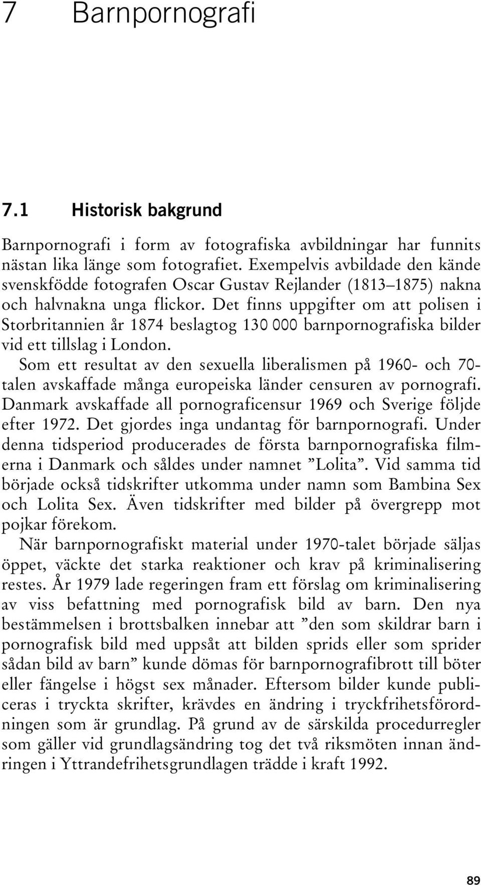 Det finns uppgifter om att polisen i Storbritannien år 1874 beslagtog 130 000 barnpornografiska bilder vid ett tillslag i London.