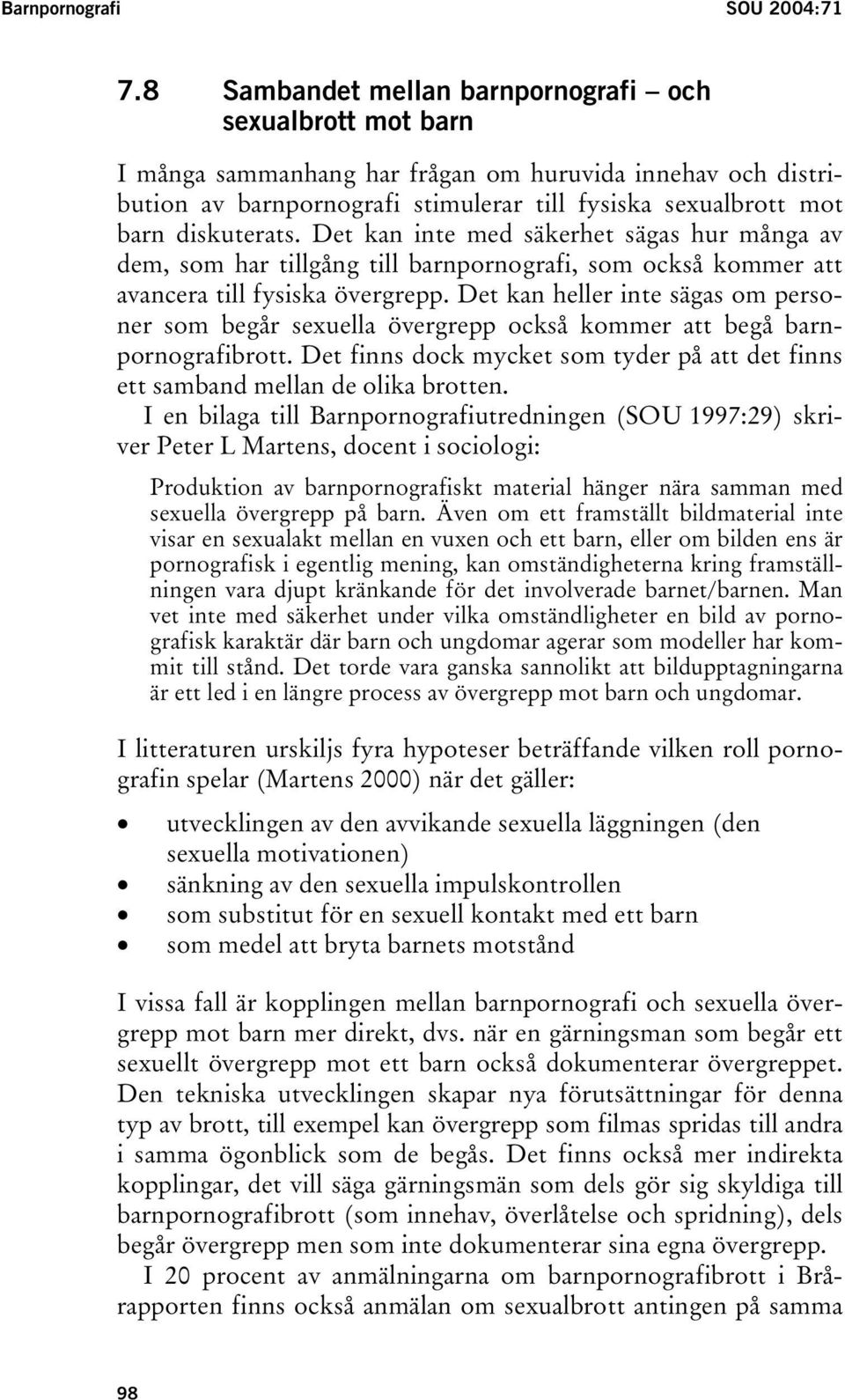 diskuterats. Det kan inte med säkerhet sägas hur många av dem, som har tillgång till barnpornografi, som också kommer att avancera till fysiska övergrepp.