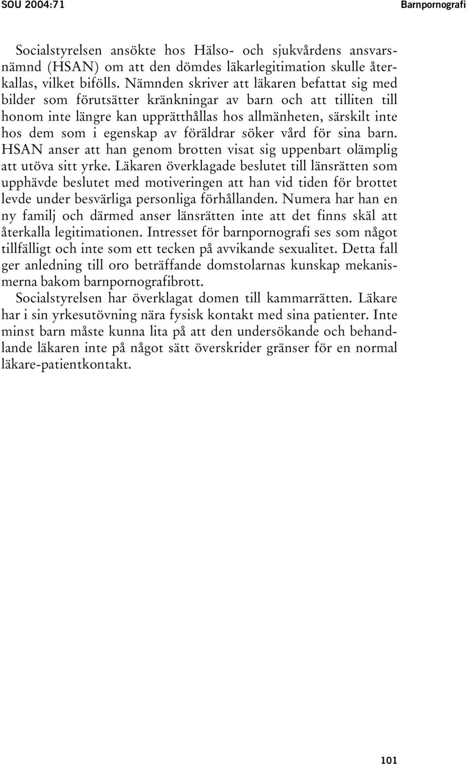 av föräldrar söker vård för sina barn. HSAN anser att han genom brotten visat sig uppenbart olämplig att utöva sitt yrke.