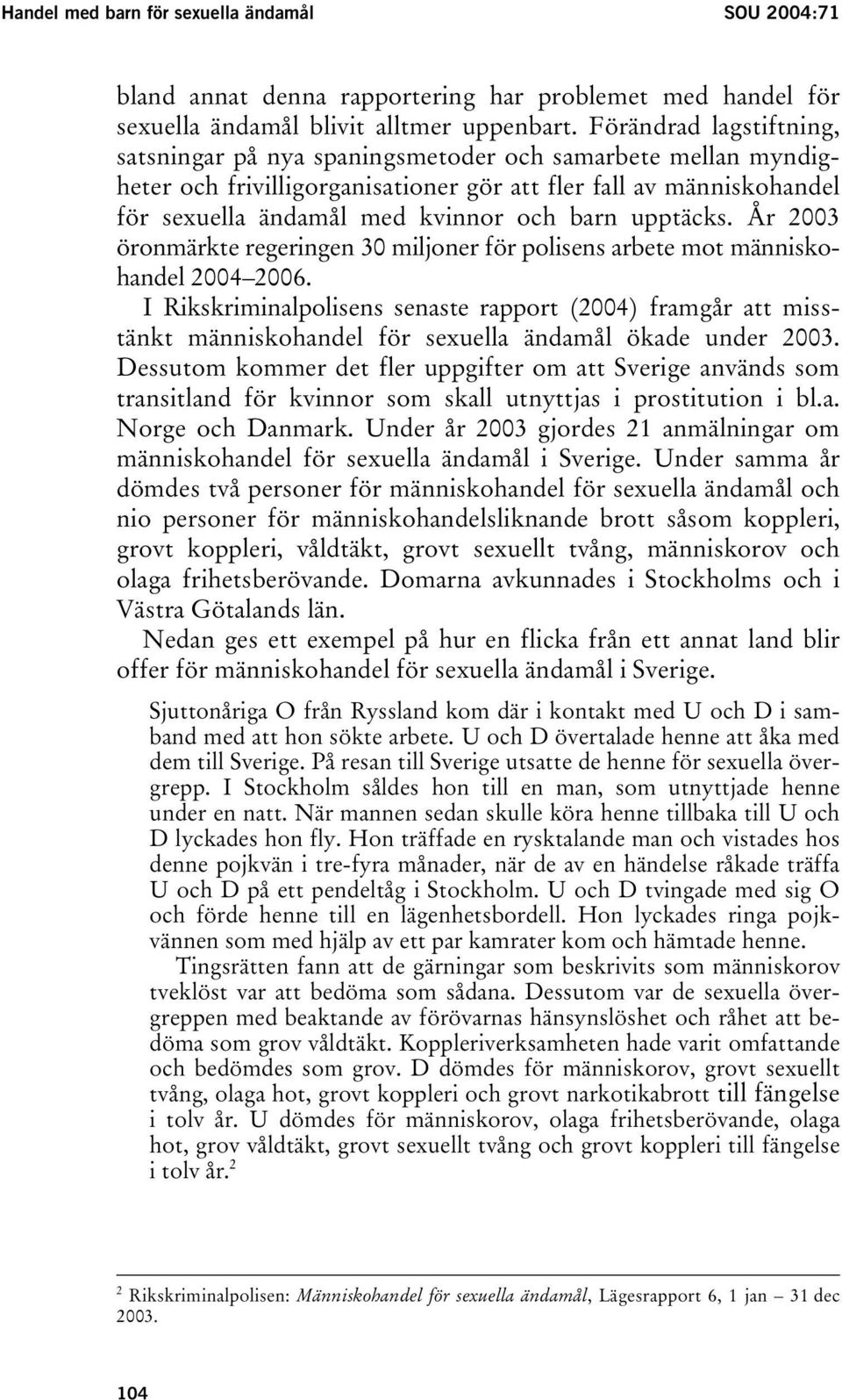 upptäcks. År 2003 öronmärkte regeringen 30 miljoner för polisens arbete mot människohandel 2004 2006.