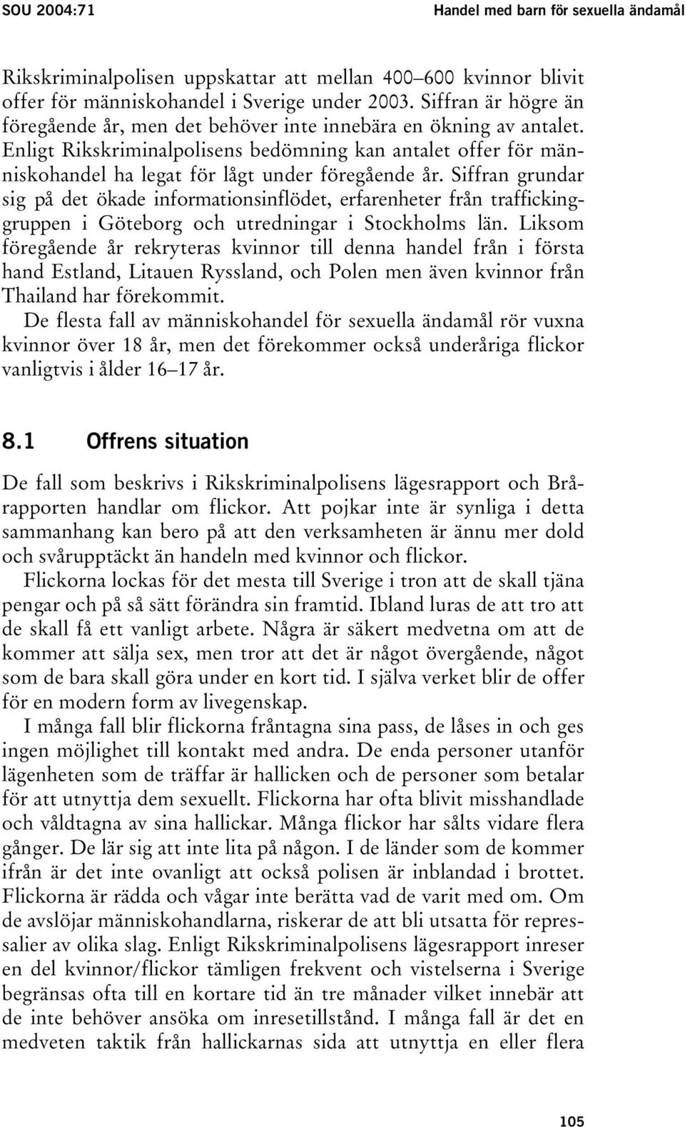 Siffran grundar sig på det ökade informationsinflödet, erfarenheter från traffickinggruppen i Göteborg och utredningar i Stockholms län.