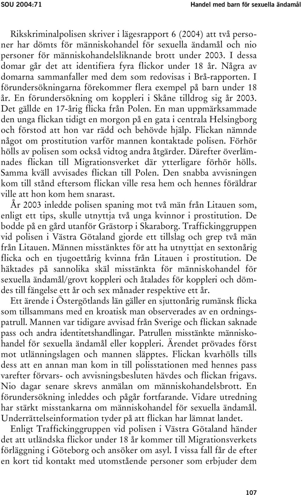 I förundersökningarna förekommer flera exempel på barn under 18 år. En förundersökning om koppleri i Skåne tilldrog sig år 2003. Det gällde en 17-årig flicka från Polen.