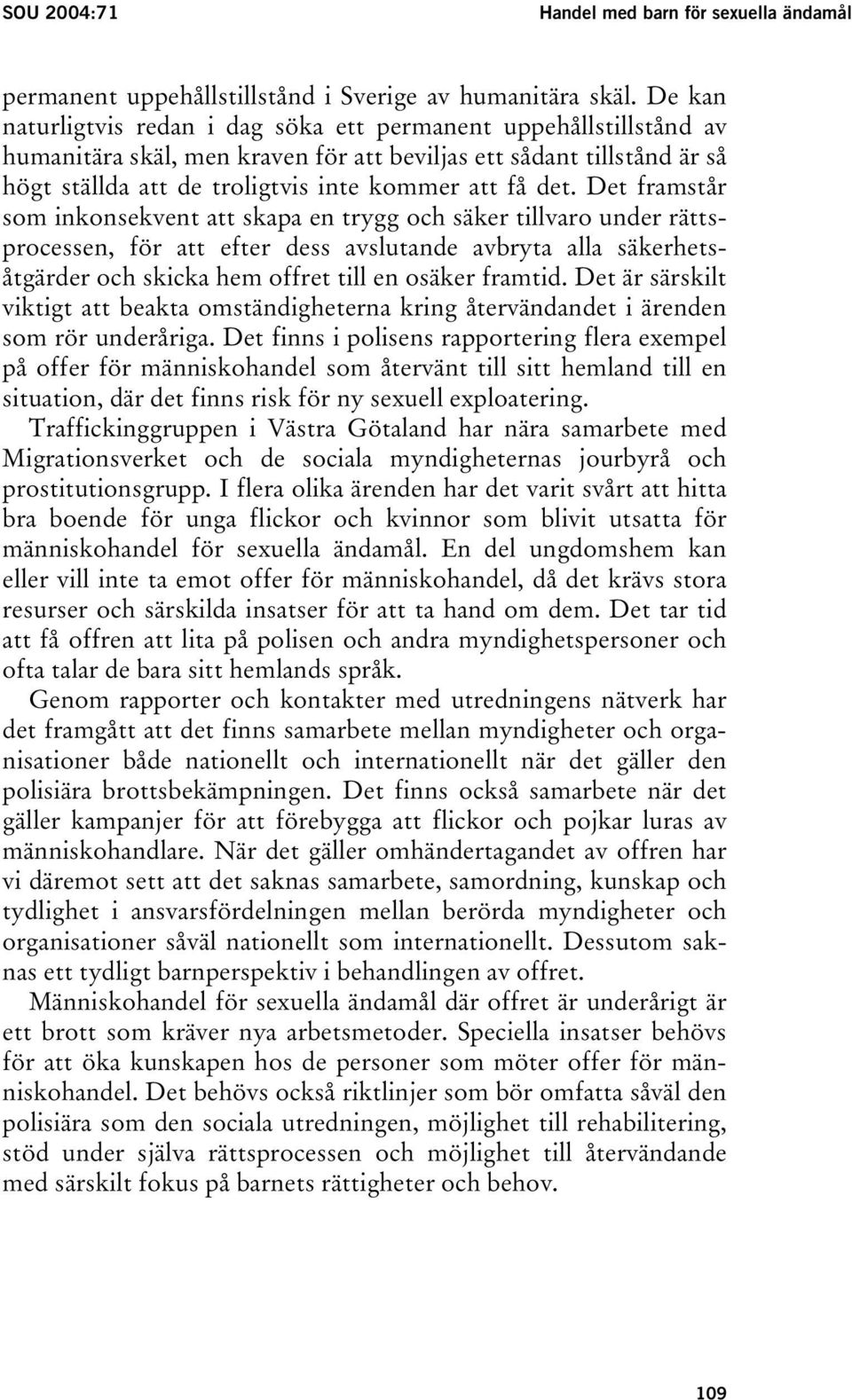 Det framstår som inkonsekvent att skapa en trygg och säker tillvaro under rättsprocessen, för att efter dess avslutande avbryta alla säkerhetsåtgärder och skicka hem offret till en osäker framtid.