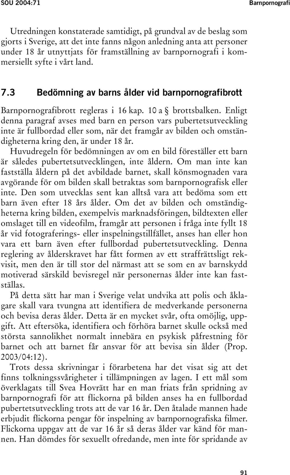 Enligt denna paragraf avses med barn en person vars pubertetsutveckling inte är fullbordad eller som, när det framgår av bilden och omständigheterna kring den, är under 18 år.