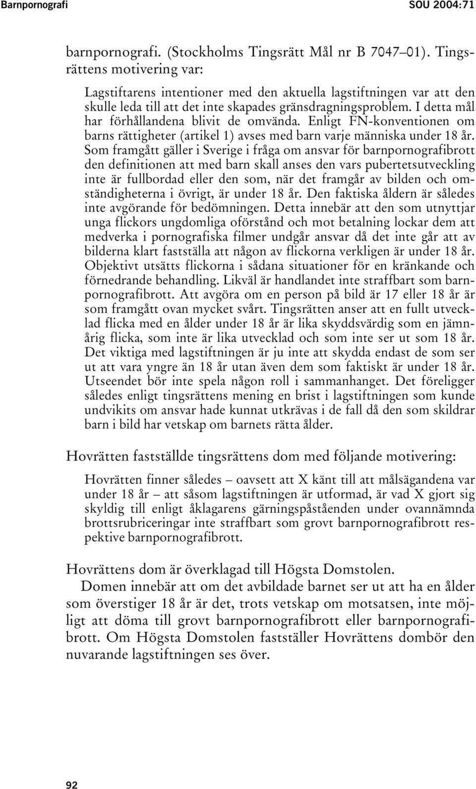 I detta mål har förhållandena blivit de omvända. Enligt FN-konventionen om barns rättigheter (artikel 1) avses med barn varje människa under 18 år.