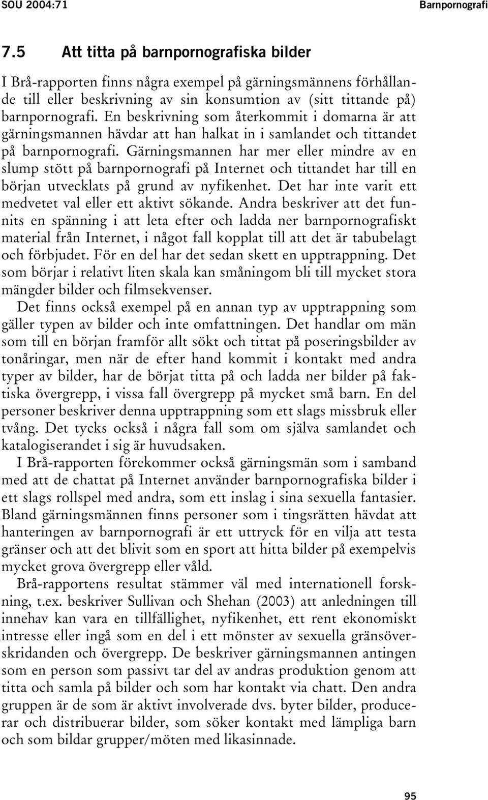 En beskrivning som återkommit i domarna är att gärningsmannen hävdar att han halkat in i samlandet och tittandet på barnpornografi.