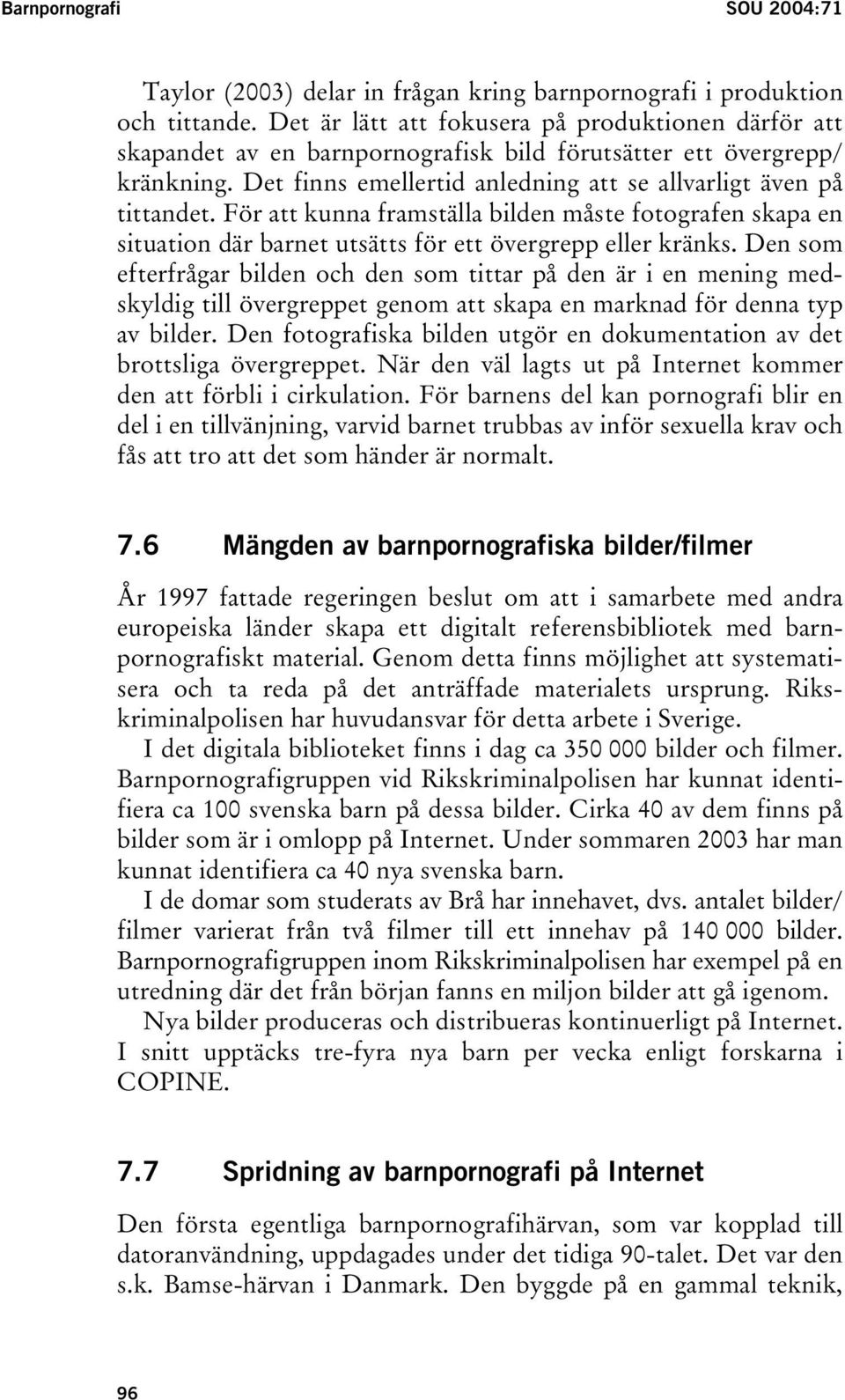 För att kunna framställa bilden måste fotografen skapa en situation där barnet utsätts för ett övergrepp eller kränks.