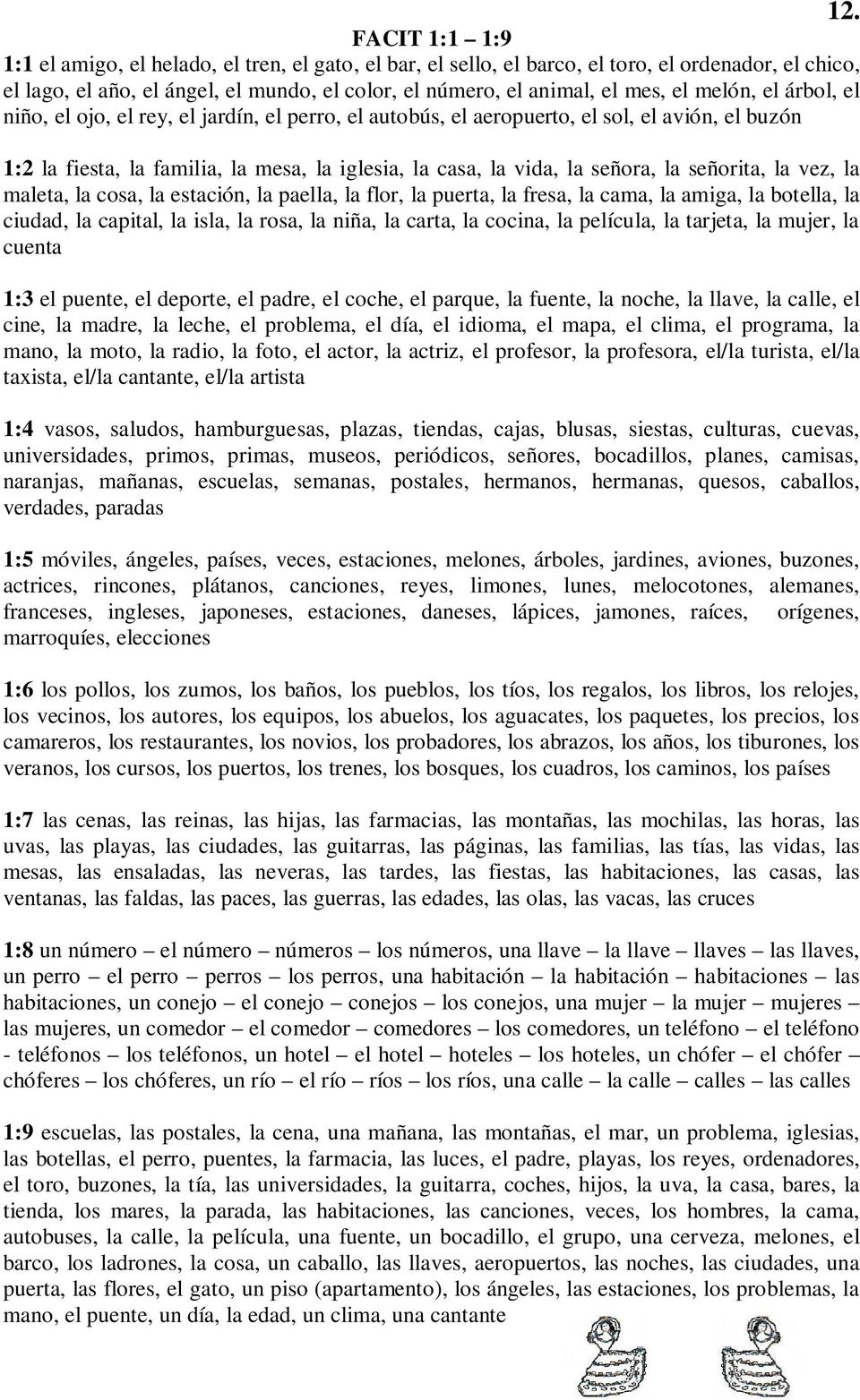 señorita, la vez, la maleta, la cosa, la estación, la paella, la flor, la puerta, la fresa, la cama, la amiga, la botella, la ciudad, la capital, la isla, la rosa, la niña, la carta, la cocina, la