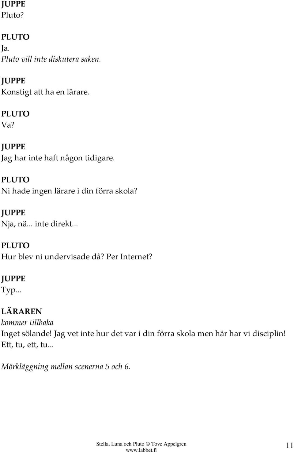 .. Hur blev ni undervisade då? Per Internet? Typ... LÄRAREN kommer tillbaka Inget sölande!